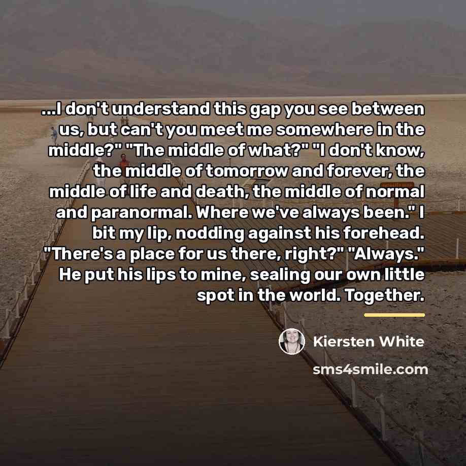 “...I don't understand this gap you see between us, but…” quote by Kiersten White