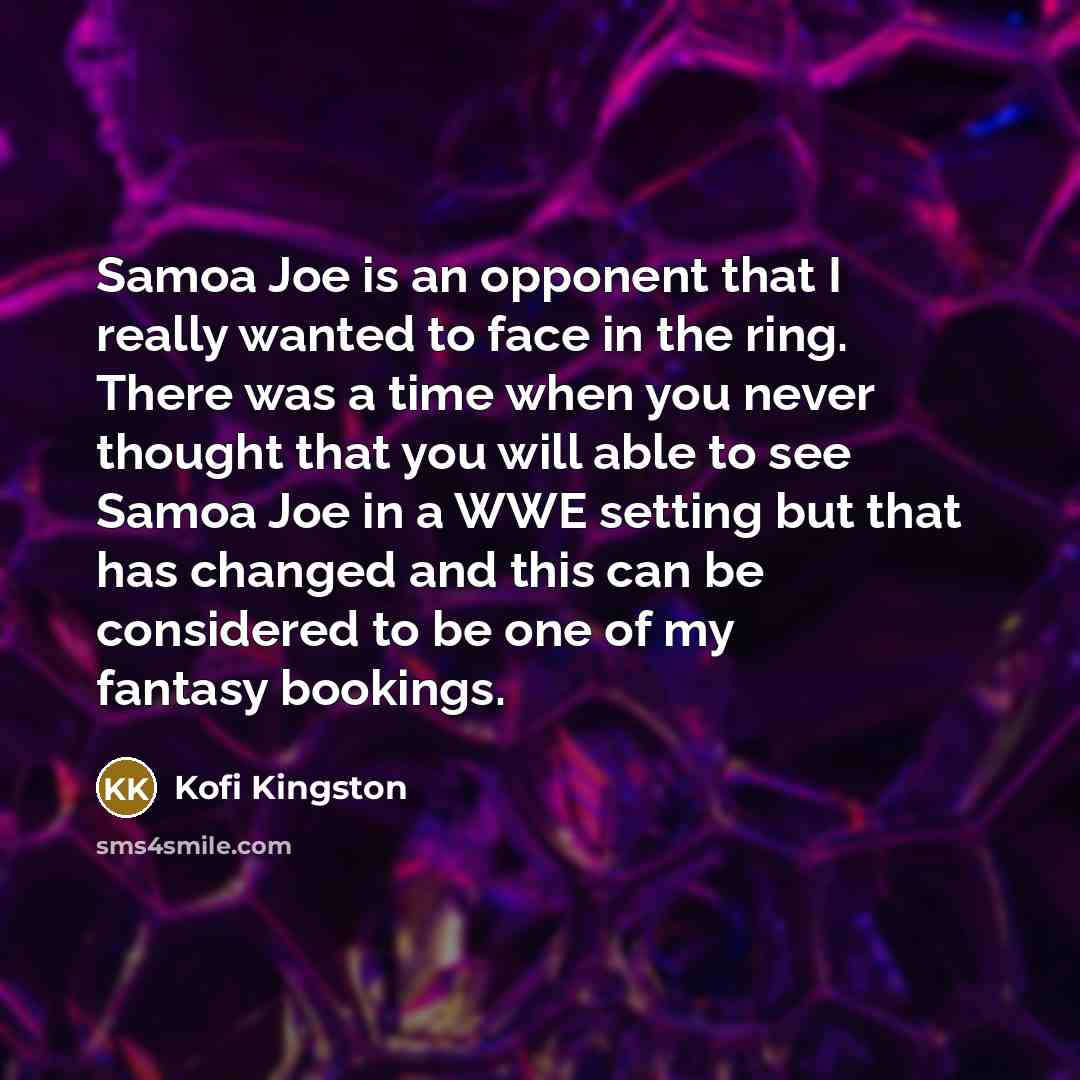 “Samoa Joe is an opponent that I really wanted to…” quote by Kofi Kingston