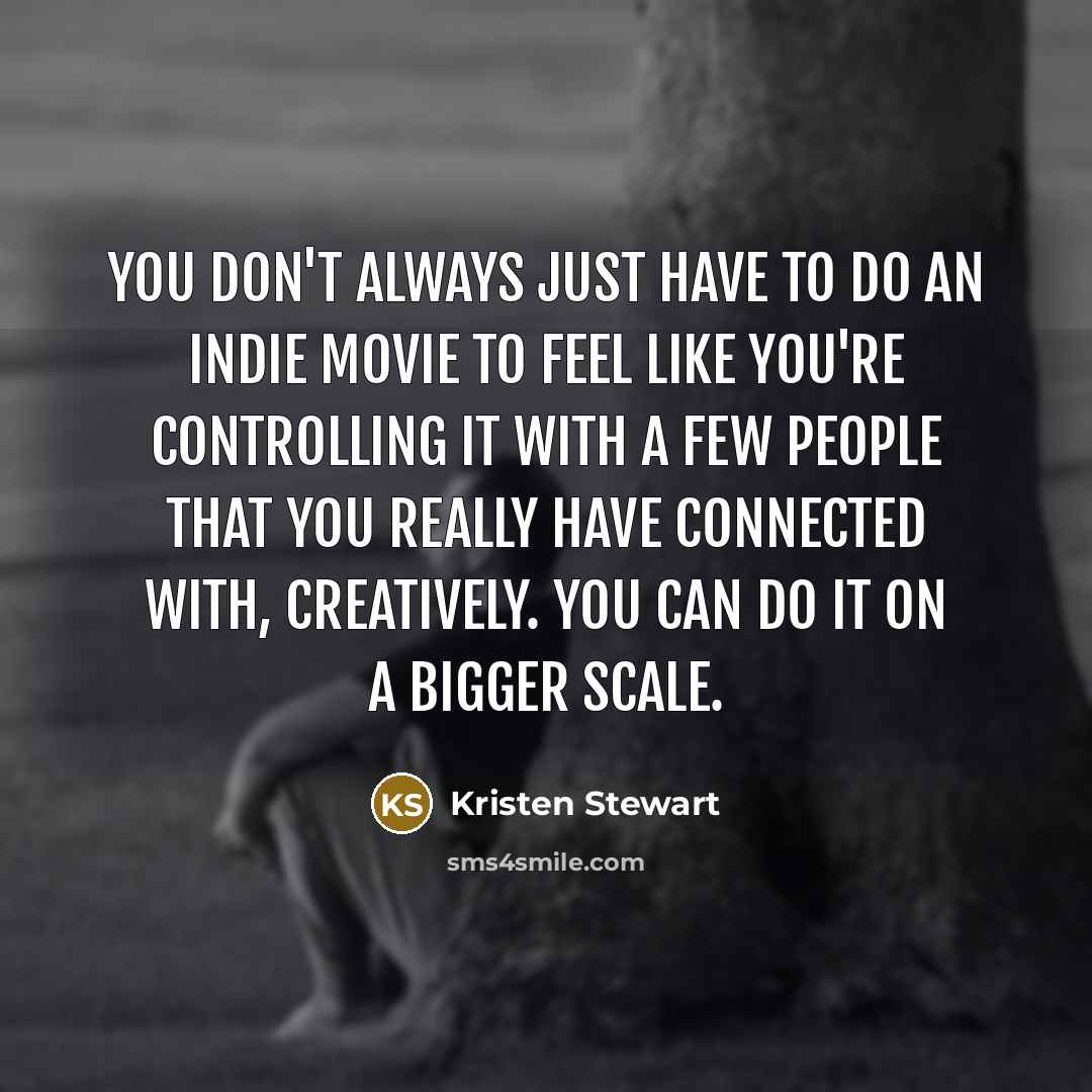 “You don't always just have to do an indie movie…” quote by Kristen Stewart