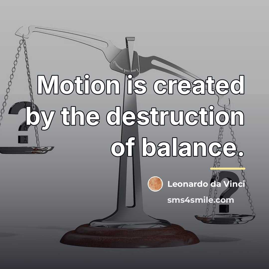 “Motion is created by the destruction of balance.…” quote by Leonardo da Vinci