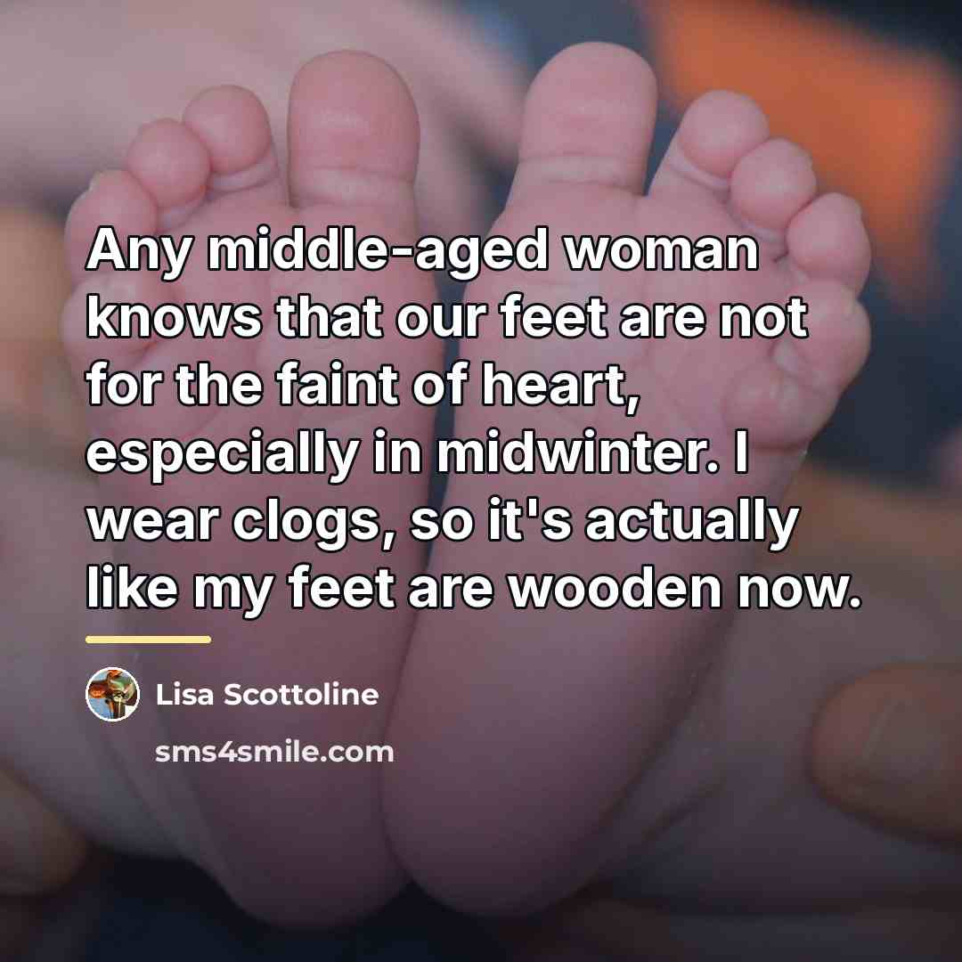 “Any middle-aged woman knows that our feet are not for…” quote by Lisa Scottoline
