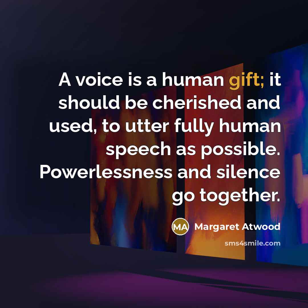 “A voice is a human gift; it should be cherished…” quote by Margaret Atwood