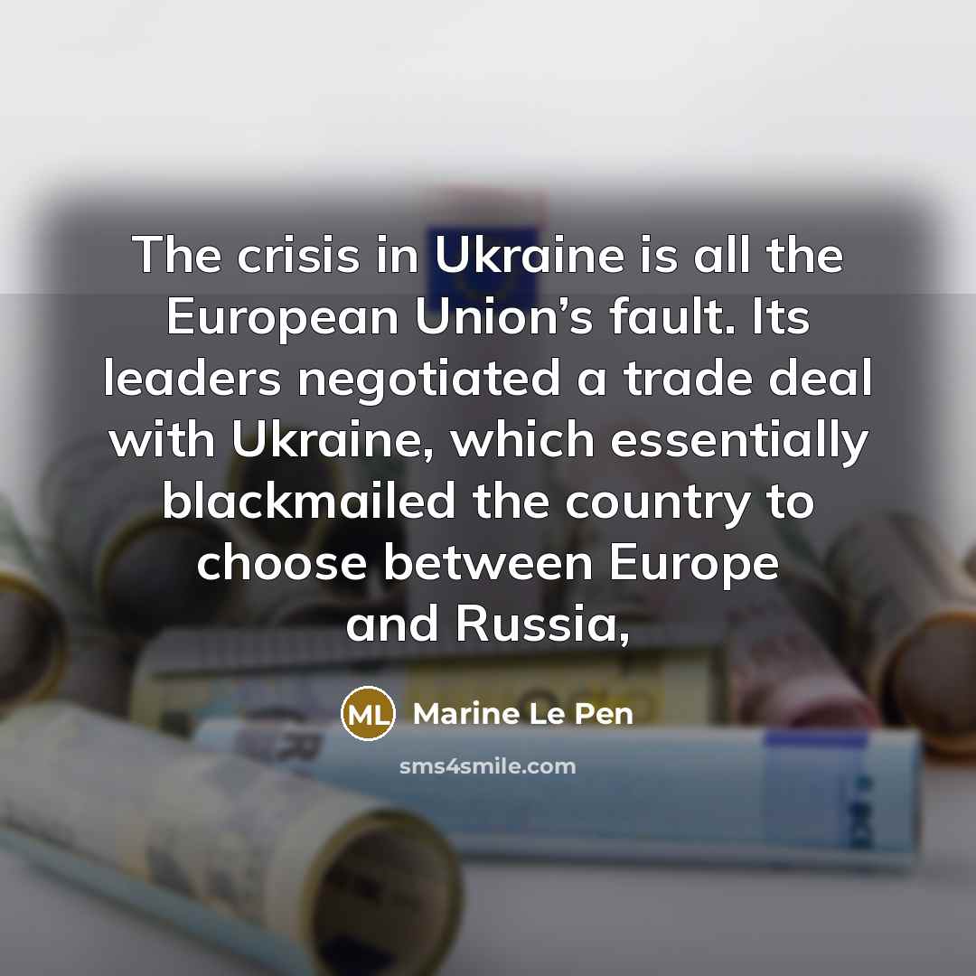 “The crisis in Ukraine is all the European Union’s fault.…” quote by Marine Le Pen