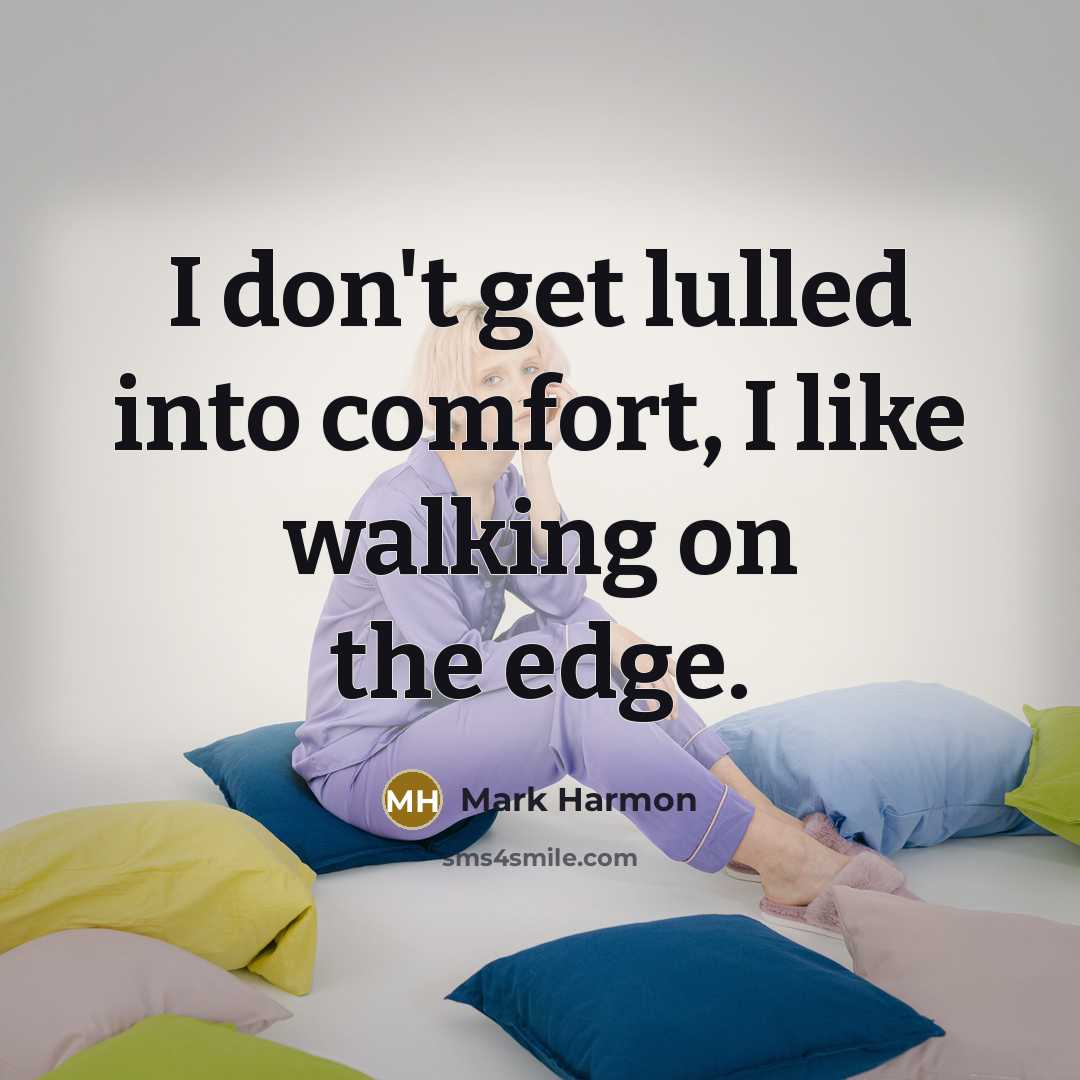 “I don't get lulled into comfort, I like walking on…” quote by Mark Harmon