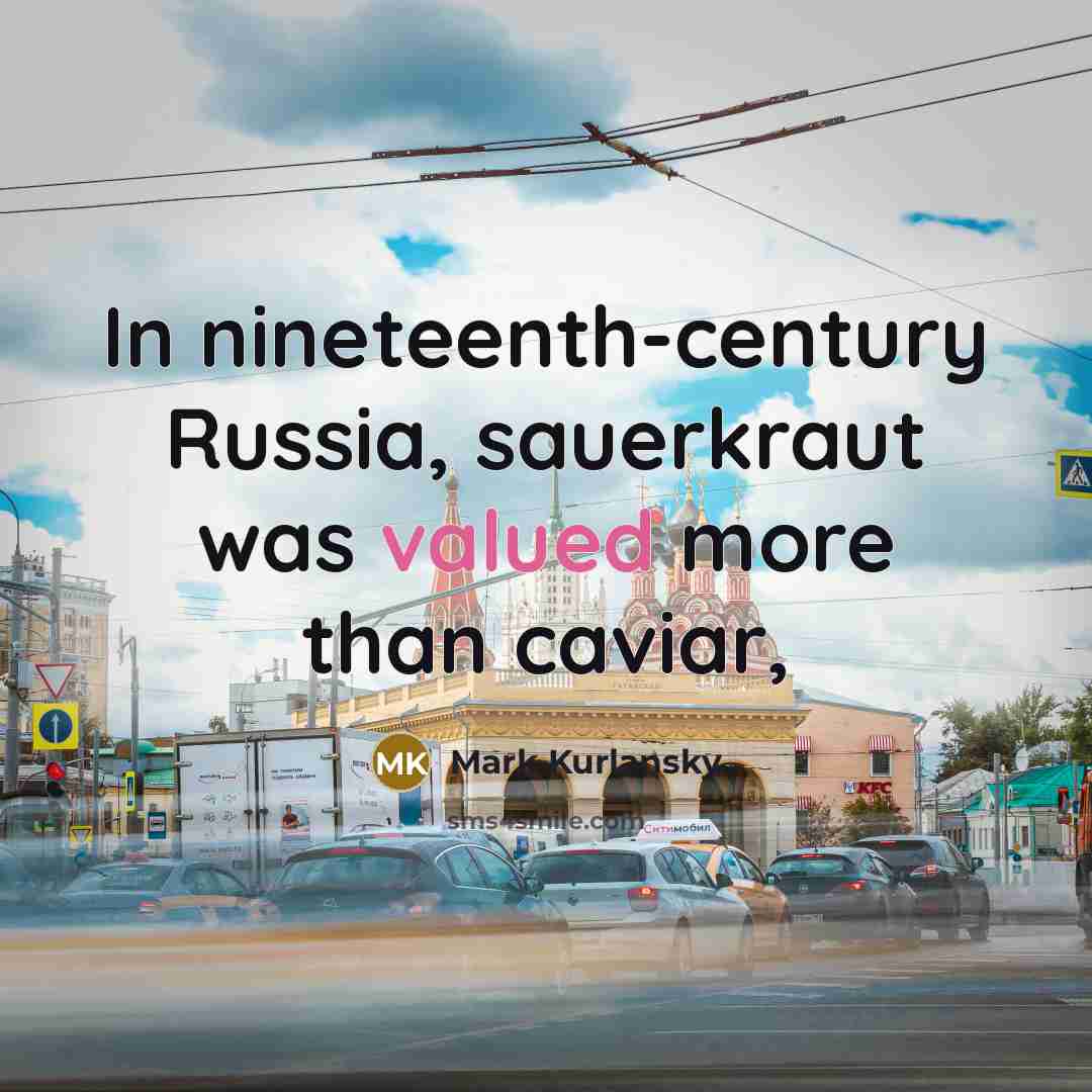 “In nineteenth-century Russia, sauerkraut was valued more than caviar,…” quote by Mark Kurlansky