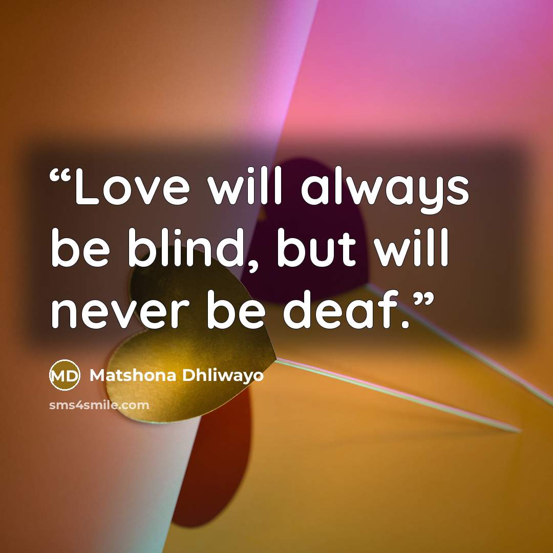 “Love will always be blind, but will never be deaf.” quote by Matshona Dhliwayo