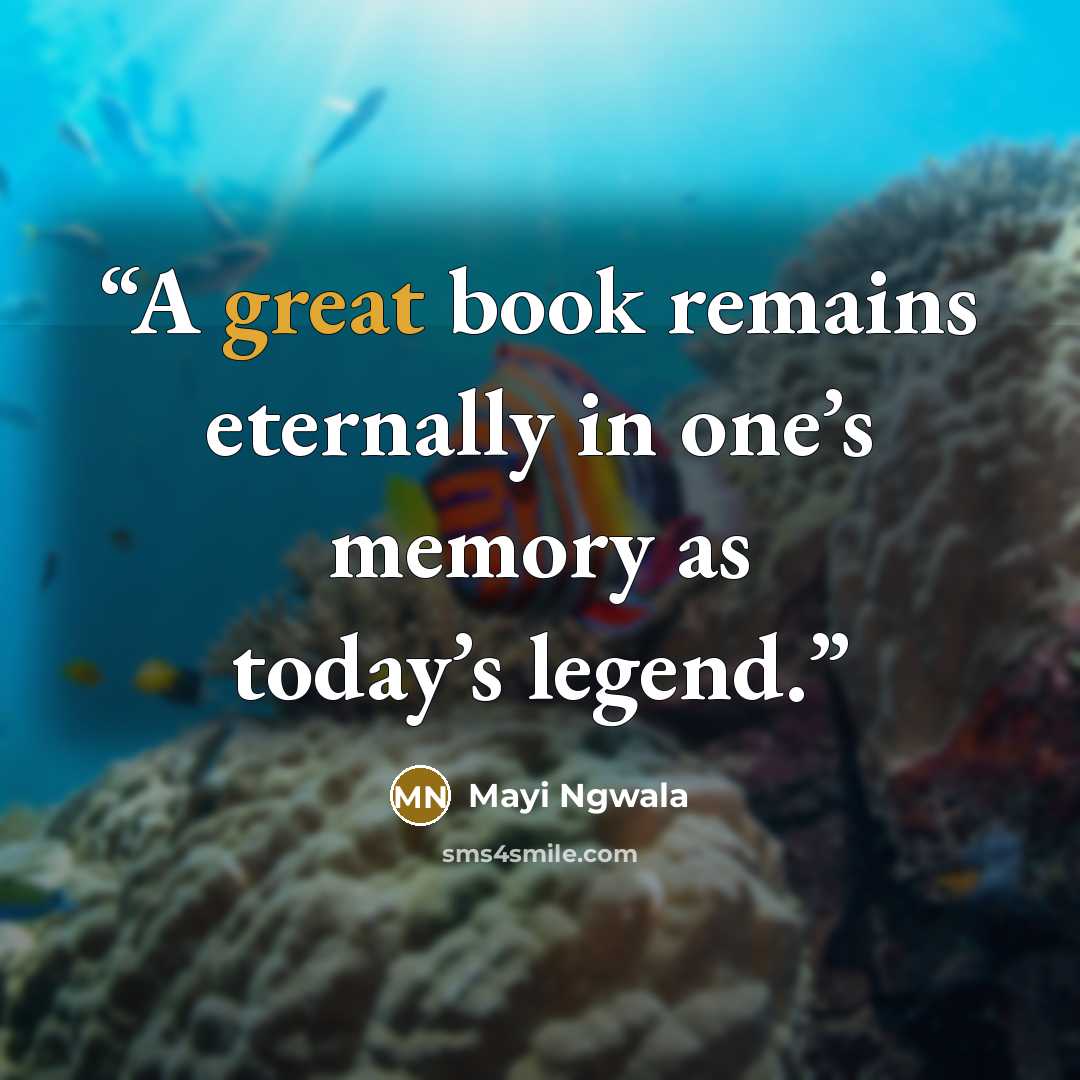 “A great book remains eternally in one’s memory as today’s legend.” quote by Mayi Ngwala