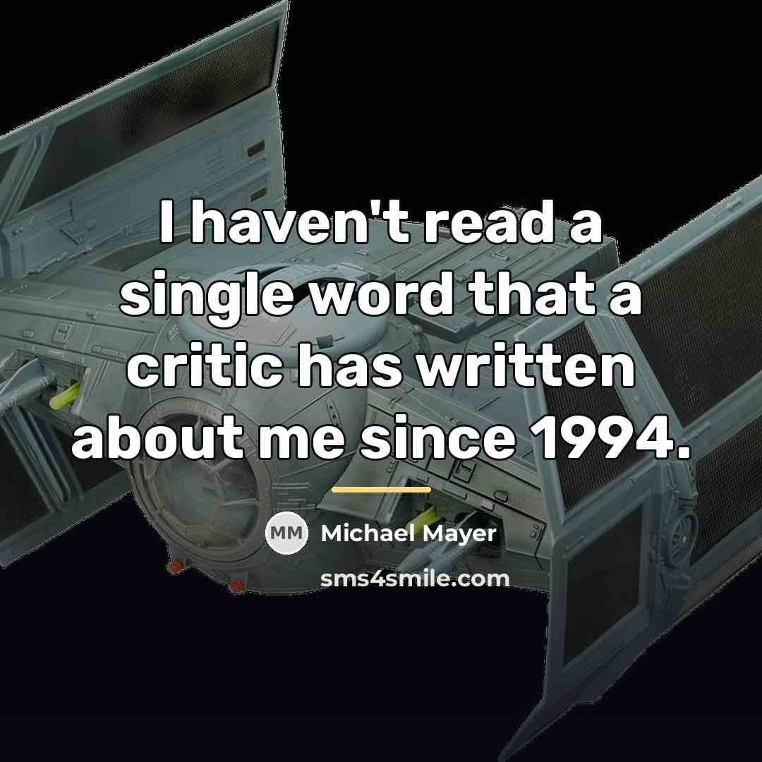 “I haven't read a single word that a critic has…” quote by Michael Mayer