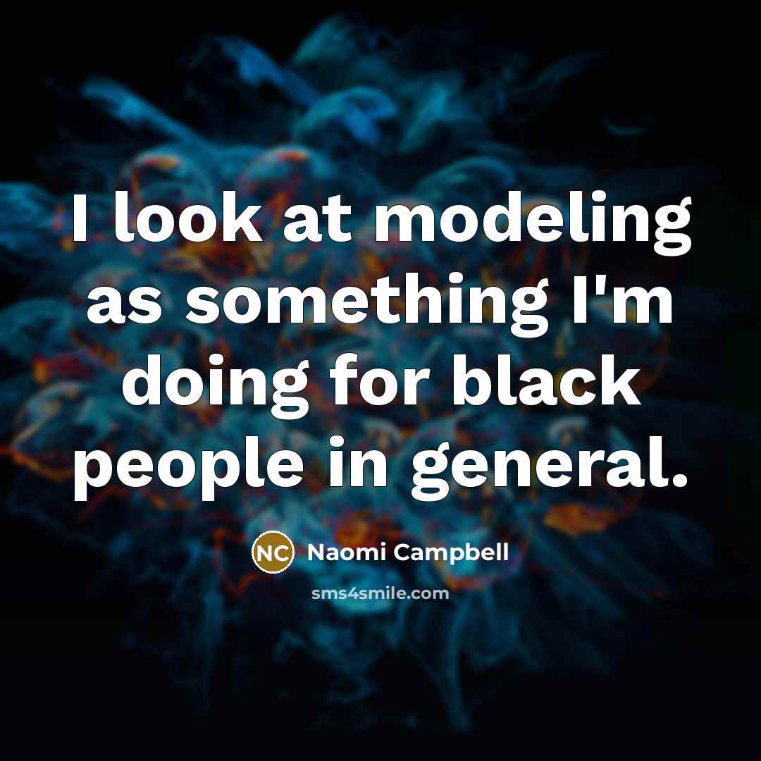 “I look at modeling as something I'm doing for black…” quote by Naomi Campbell