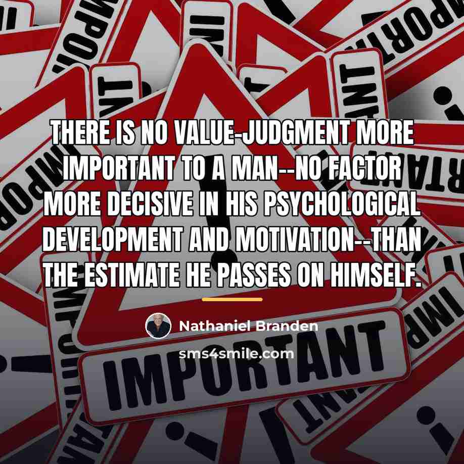“There is no value-judgment more important to a man--no factor…” quote by Nathaniel Branden