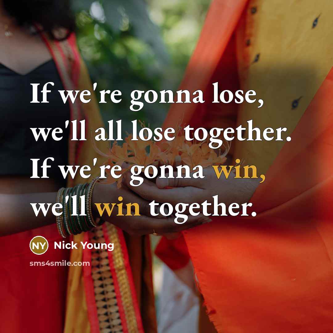 “If we're gonna lose, we'll all lose together. If we're gonna win, we'll win together.” quote by Nick Young