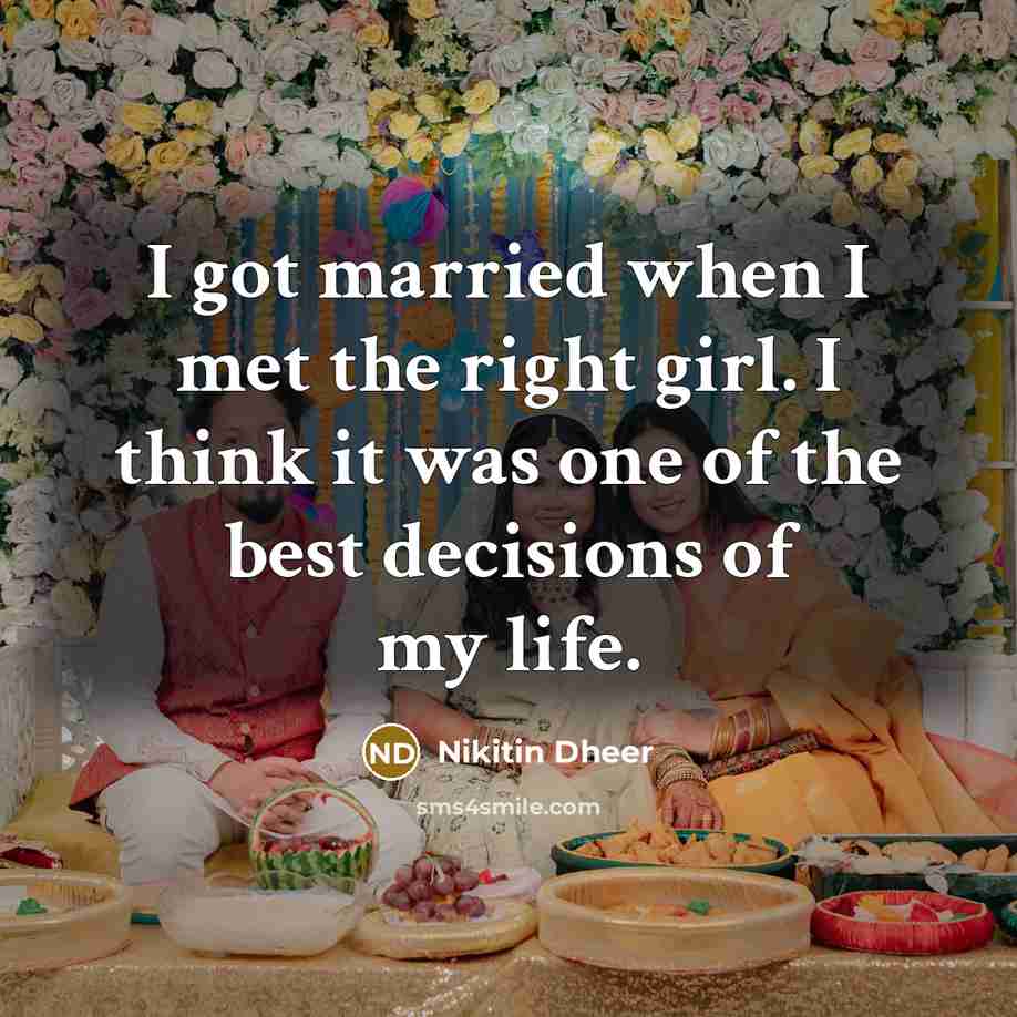“I got married when I met the right girl. I…” quote by Nikitin Dheer