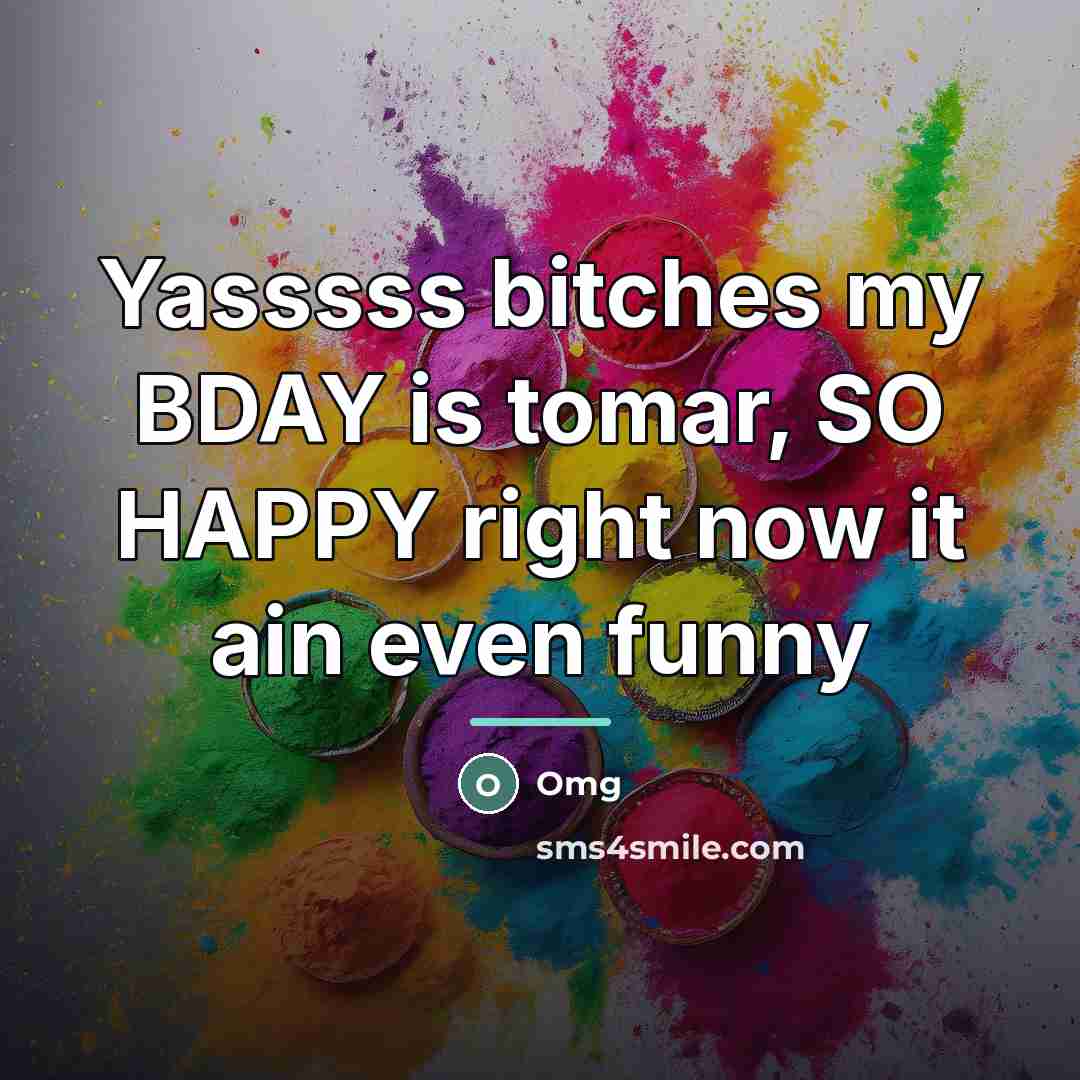 “Yasssss bitches my BDAY is tomar, SO HAPPY right now…” quote by Omg