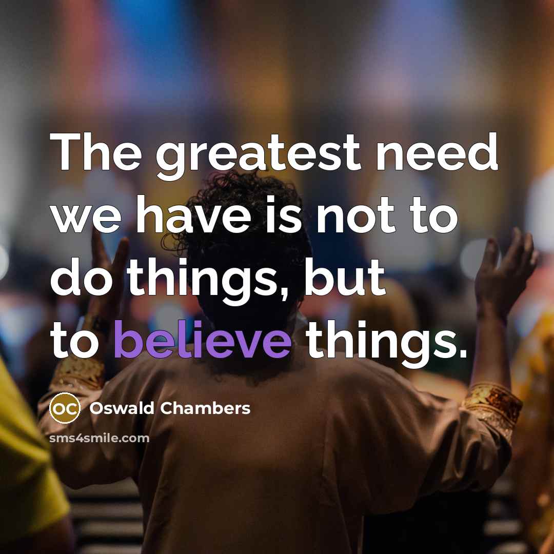 “The greatest need we have is not to do things,…” quote by Oswald Chambers