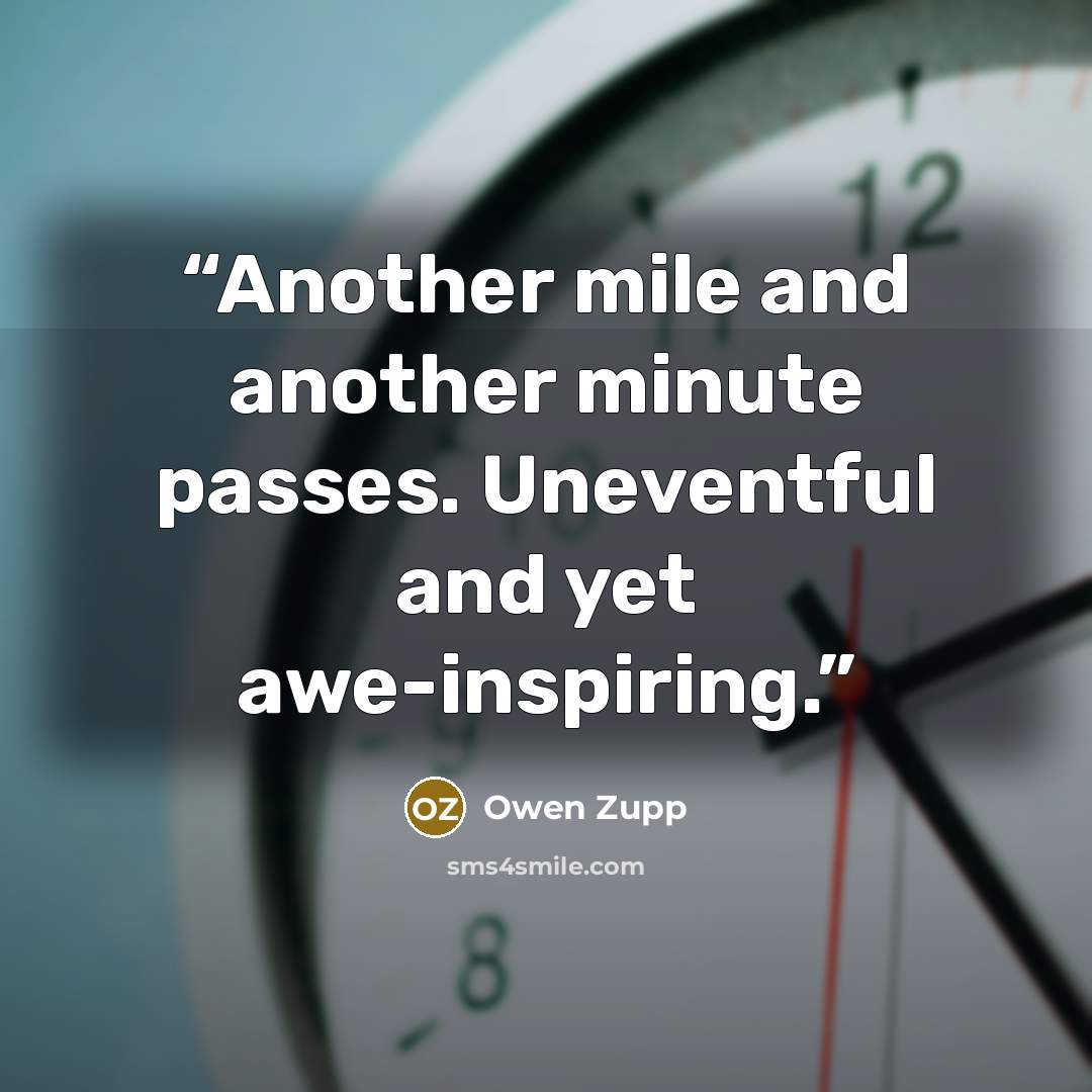 “Another mile and another minute passes. Uneventful and yet awe-inspiring.” quote by Owen Zupp