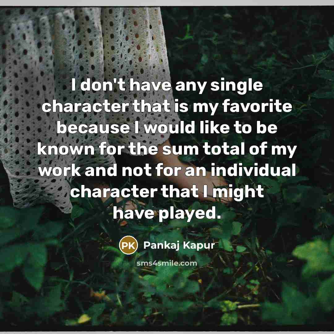 “I don't have any single character that is my favorite…” quote by Pankaj Kapur