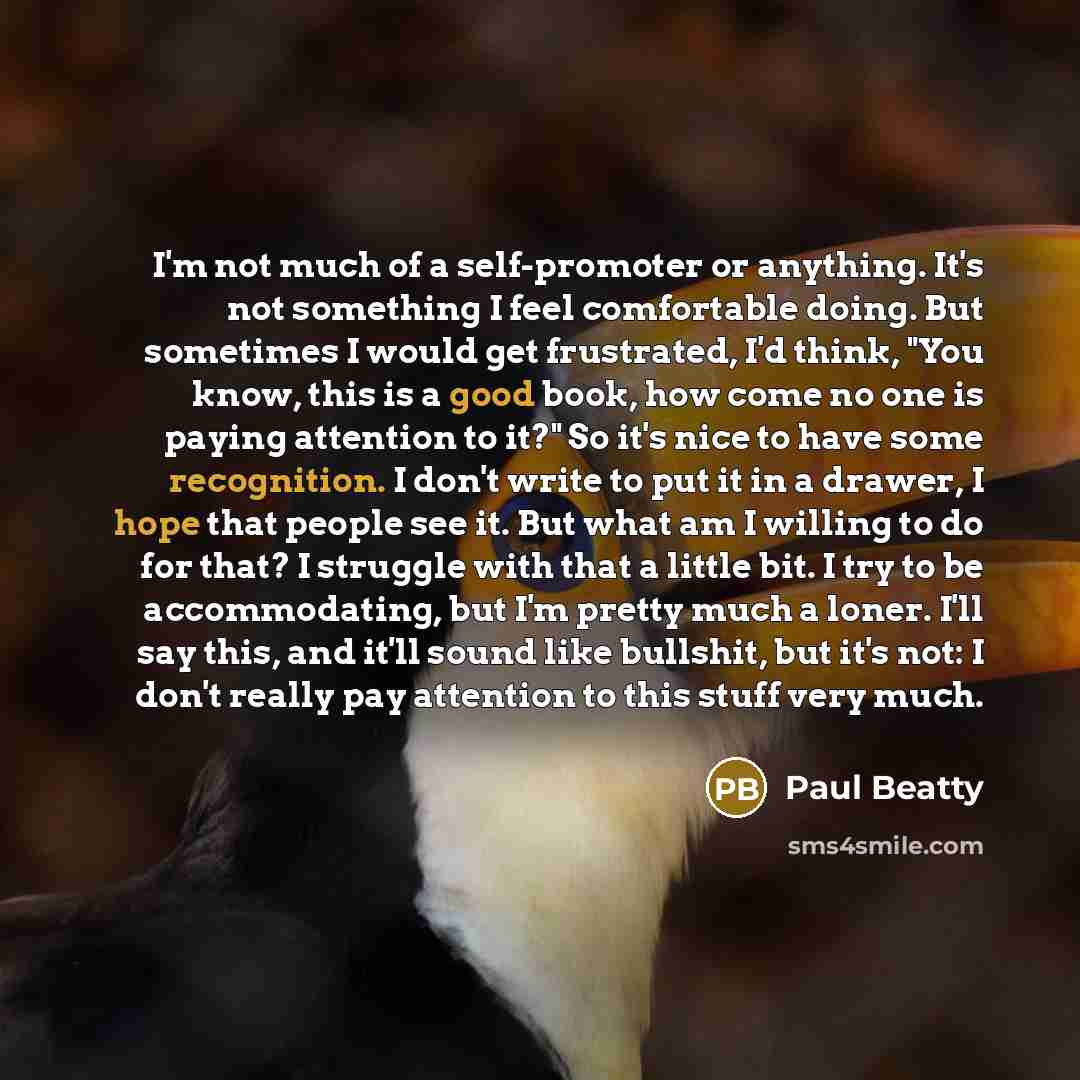 “I'm not much of a self-promoter or anything. It's not…” quote by Paul Beatty