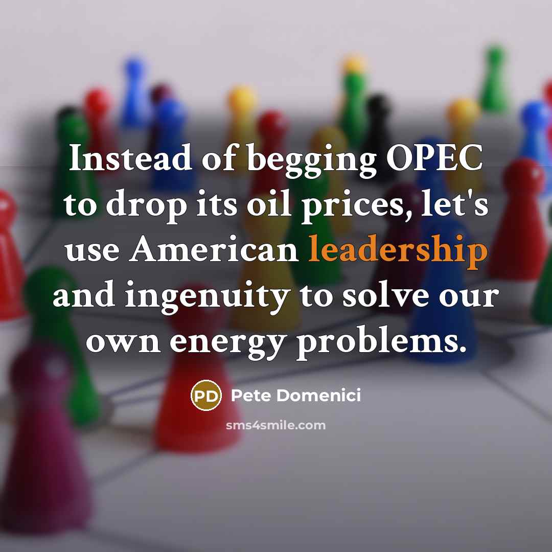 “Instead of begging OPEC to drop its oil prices, let's…” quote by Pete Domenici