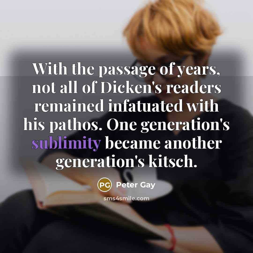 “With the passage of years, not all of Dicken's readers…” quote by Peter Gay