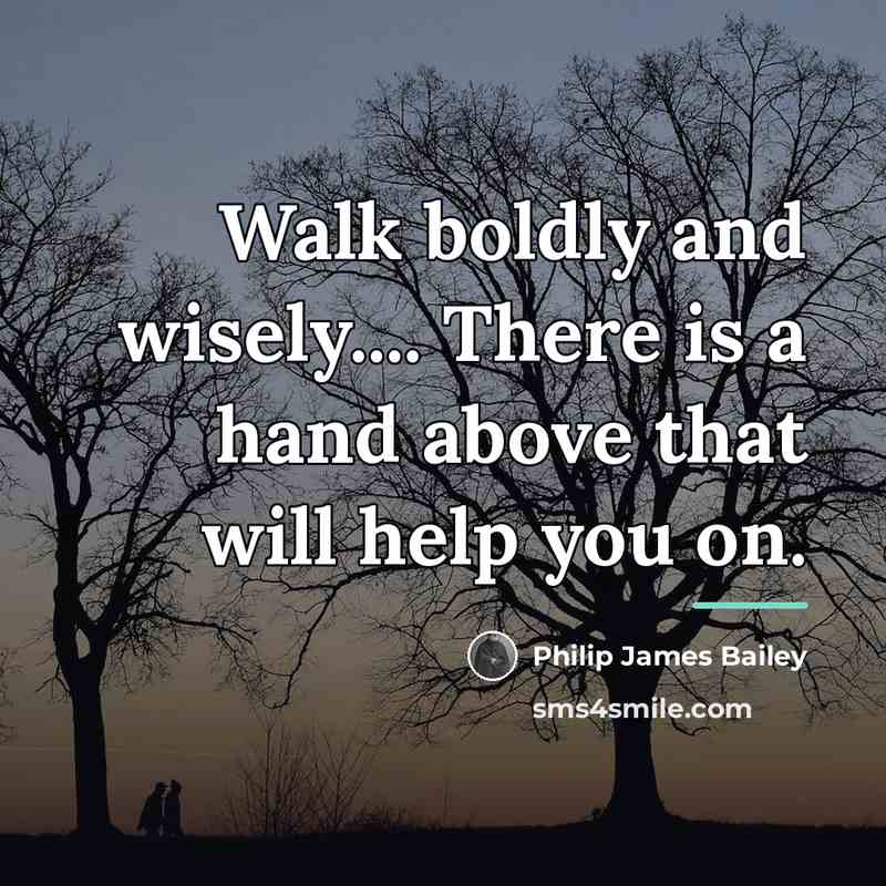 “Walk boldly and wisely.... There is a hand above that…” quote by Philip James Bailey