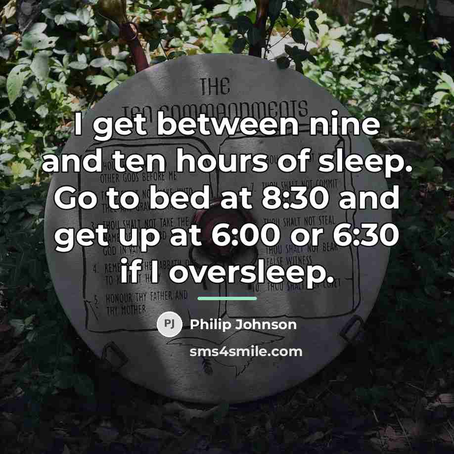 “I get between nine and ten hours of sleep. Go…” quote by Philip Johnson