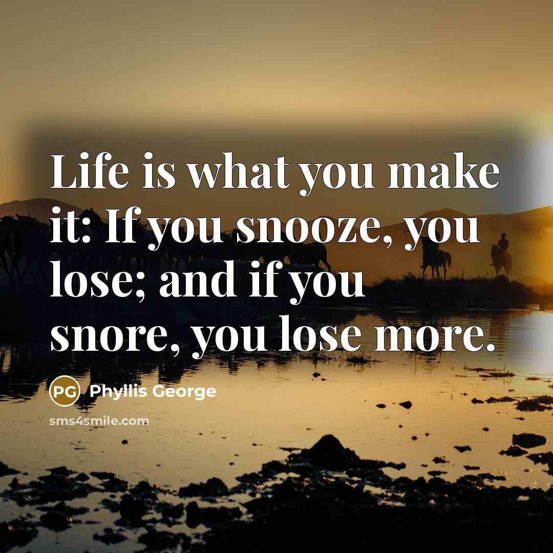 “Life is what you make it: If you snooze, you…” quote by Phyllis George