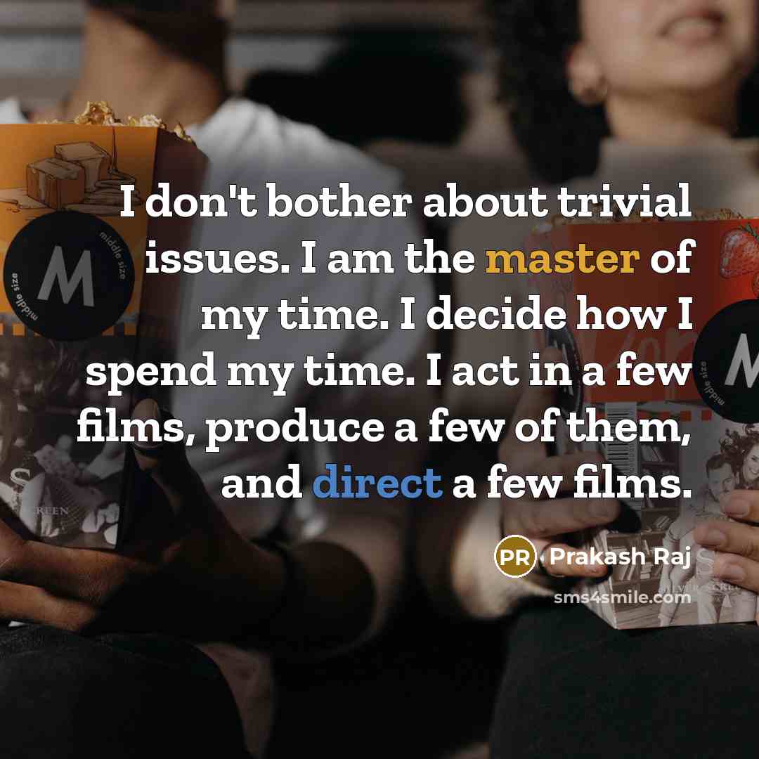 “I don't bother about trivial issues. I am the master…” quote by Prakash Raj