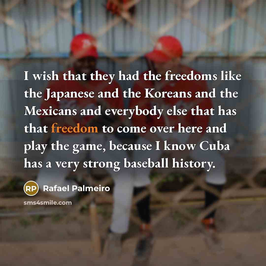 “I wish that they had the freedoms like the Japanese…” quote by Rafael Palmeiro