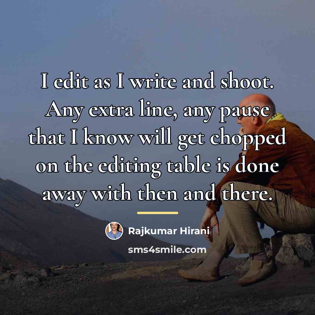 “I edit as I write and shoot. Any extra line,…” quote by Rajkumar Hirani