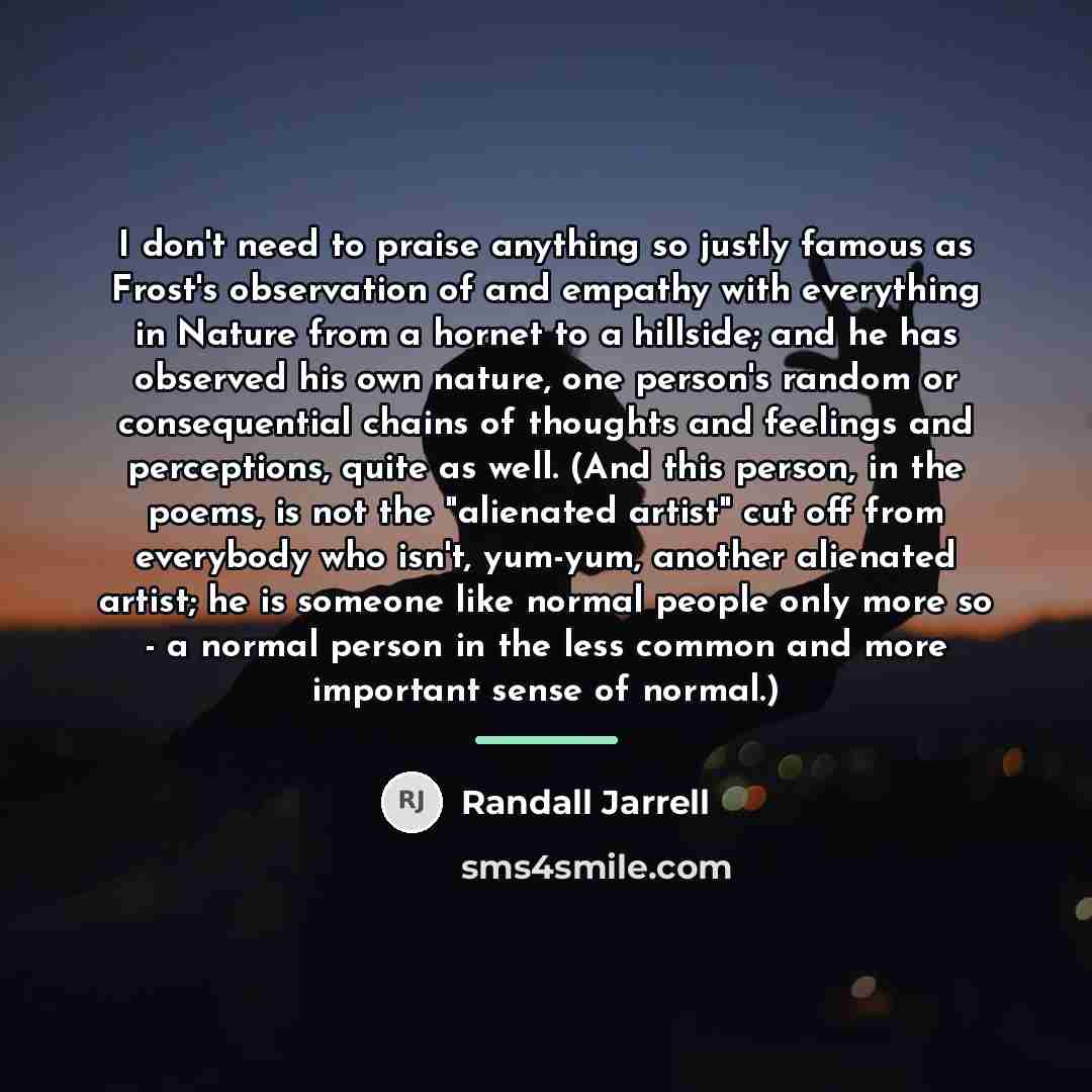 “I don't need to praise anything so justly famous as…” quote by Randall Jarrell