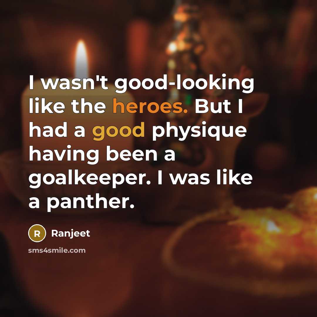 “I wasn't good-looking like the heroes. But I had a…” quote by Ranjeet
