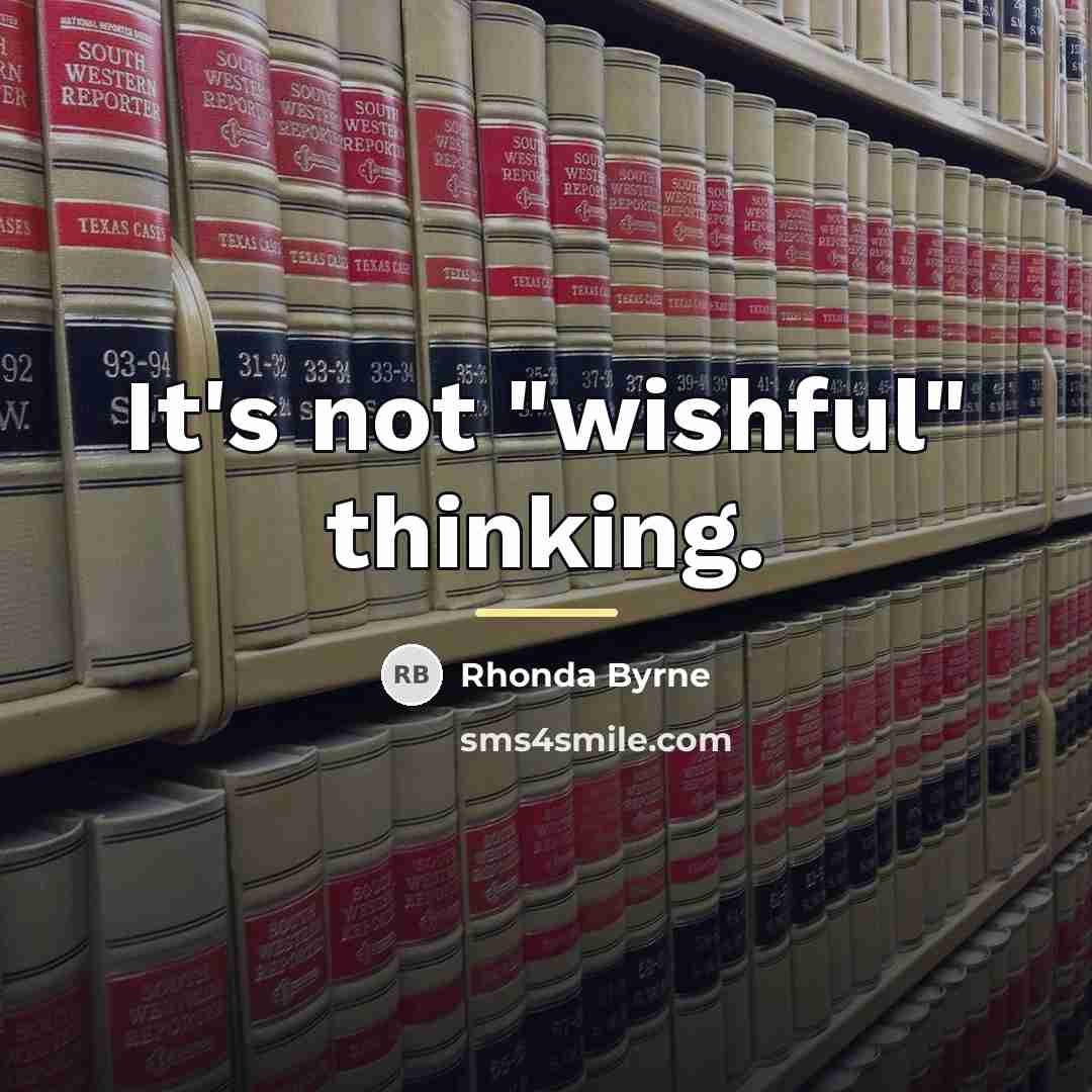 “It's not "wishful" thinking.…” quote by Rhonda Byrne