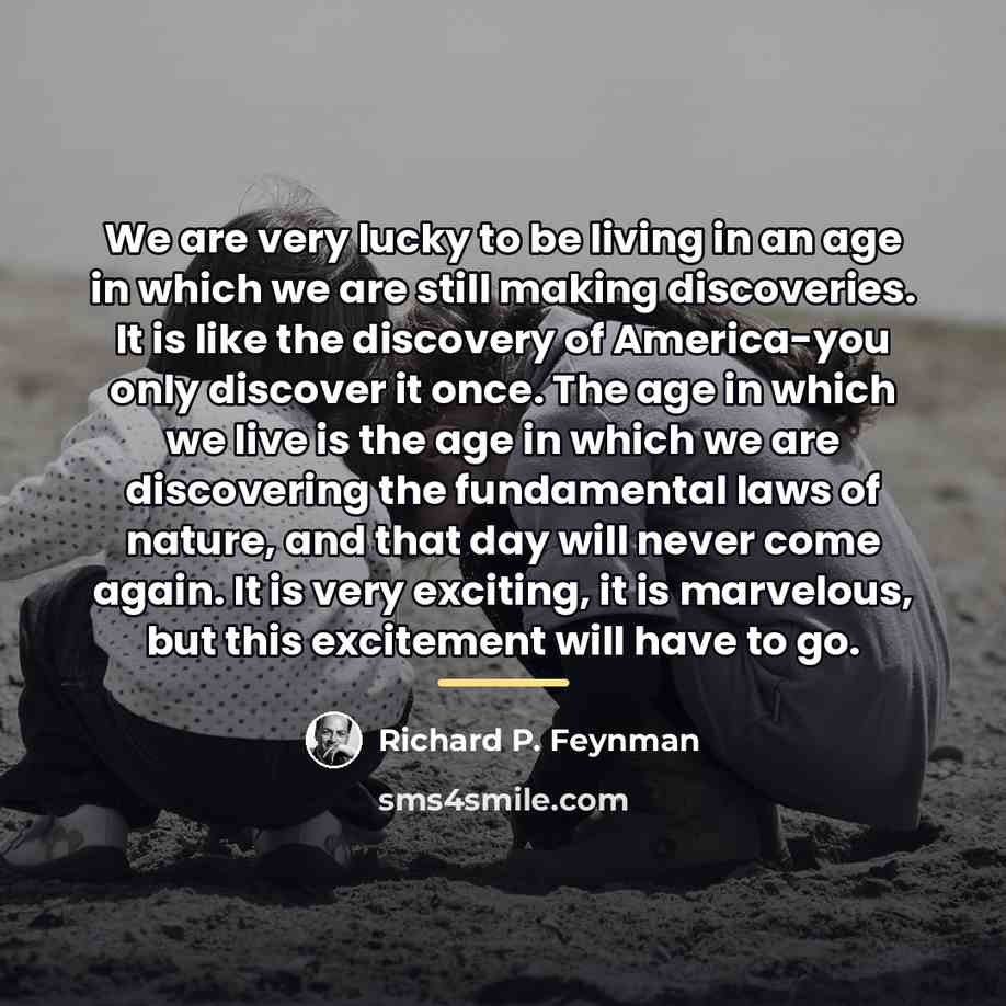 “We are very lucky to be living in an age…” quote by Richard P. Feynman
