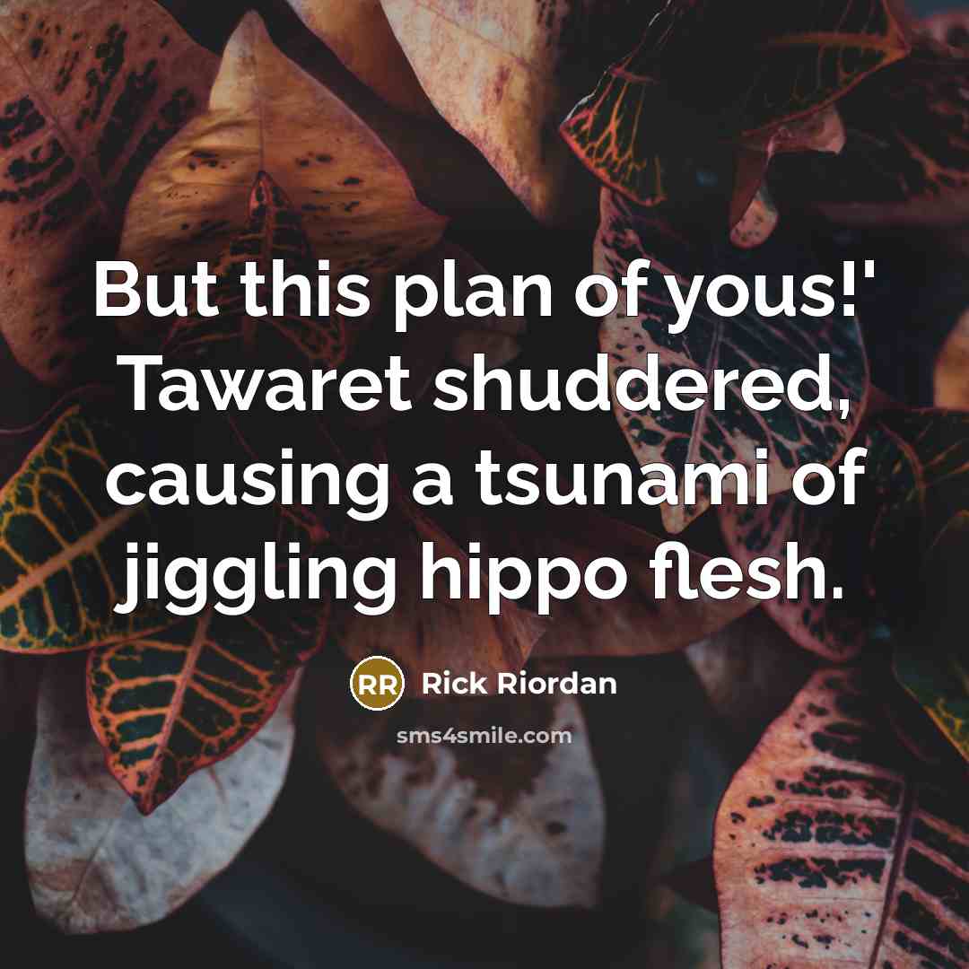 “But this plan of yous!' Tawaret shuddered, causing a tsunami…” quote by Rick Riordan