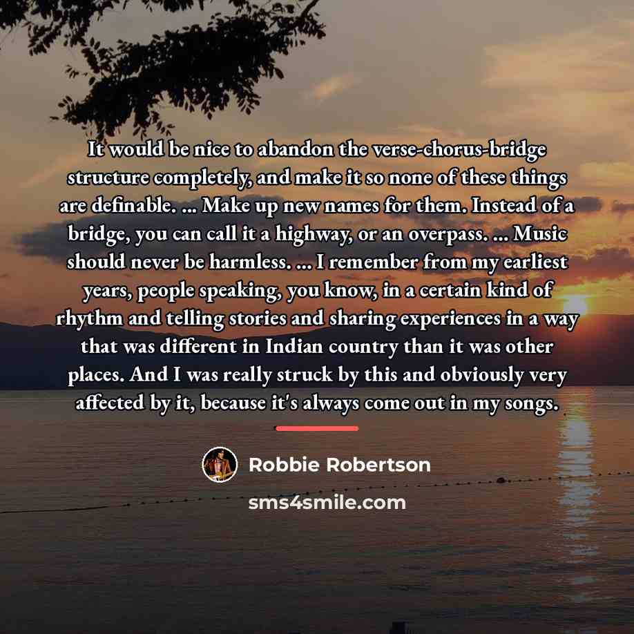 “It would be nice to abandon the verse-chorus-bridge structure completely,…” quote by Robbie Robertson