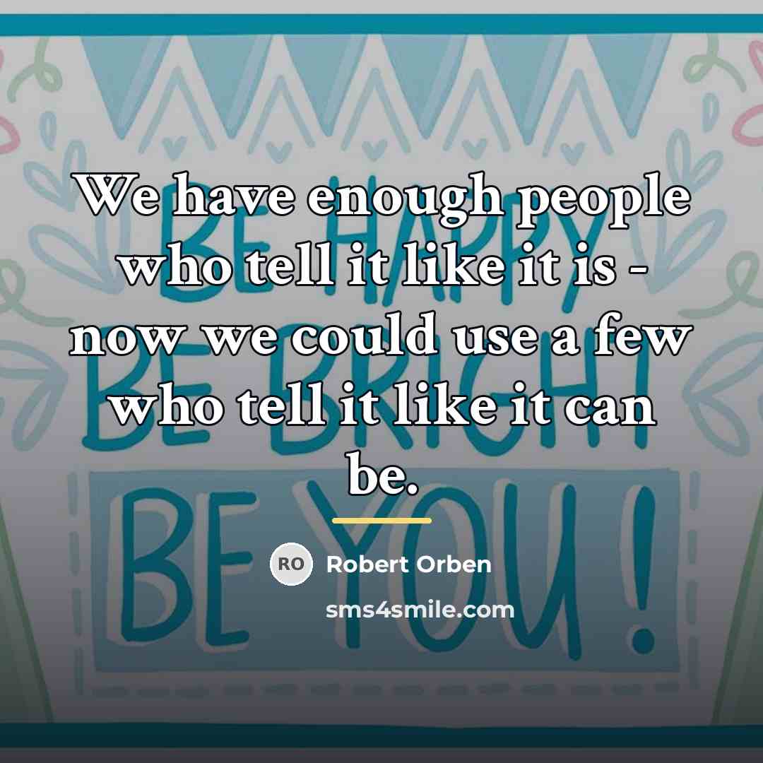 “We have enough people who tell it like it is…” quote by Robert Orben