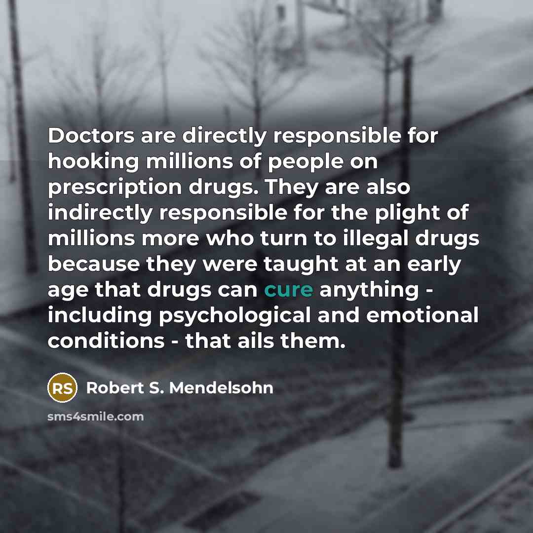 “Doctors are directly responsible for hooking millions of people on…” quote by Robert S. Mendelsohn