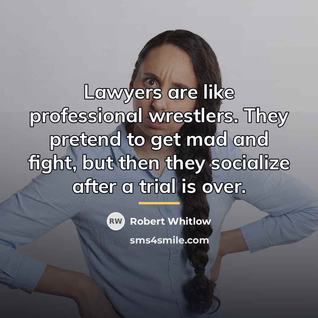 “Lawyers are like professional wrestlers. They pretend to get mad…” quote by Robert Whitlow