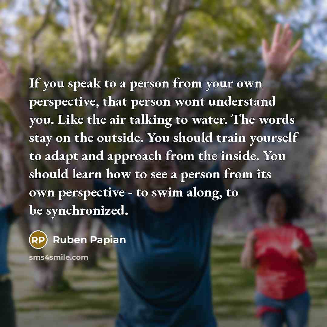 “If you speak to a person from your own perspective,…” quote by Ruben Papian