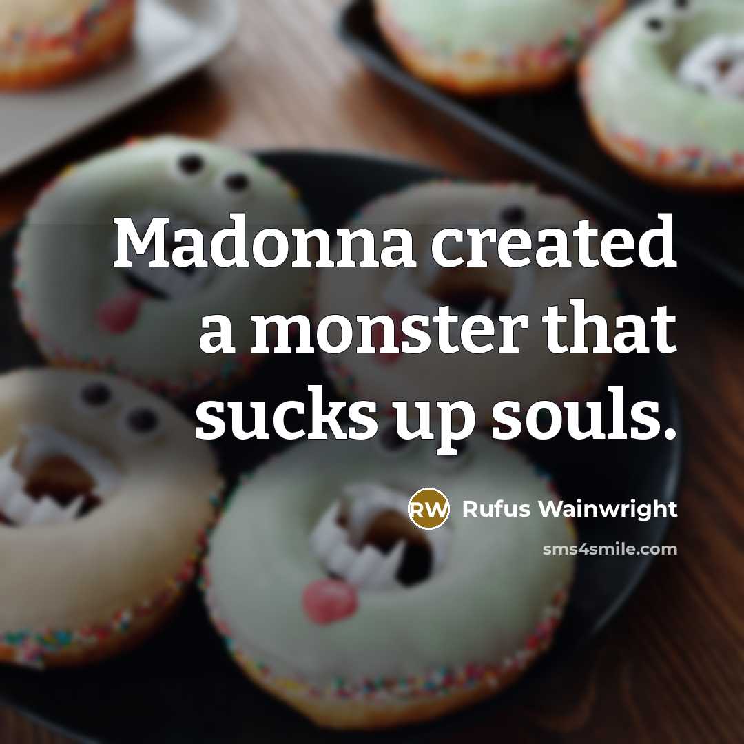“Madonna created a monster that sucks up souls.…” quote by Rufus Wainwright
