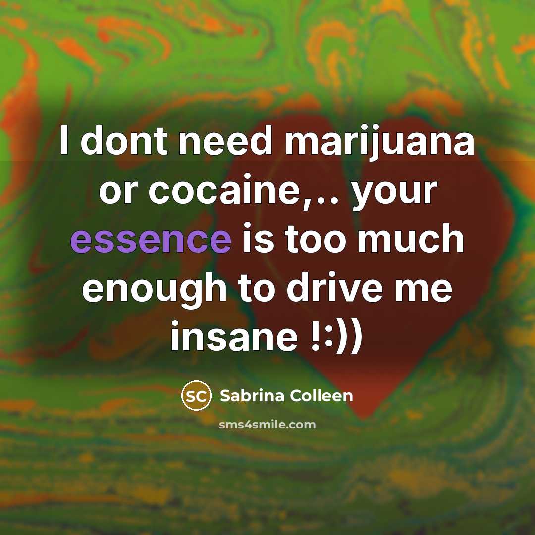 “I dont need marijuana or cocaine,.. your essence is too…” quote by Sabrina Colleen