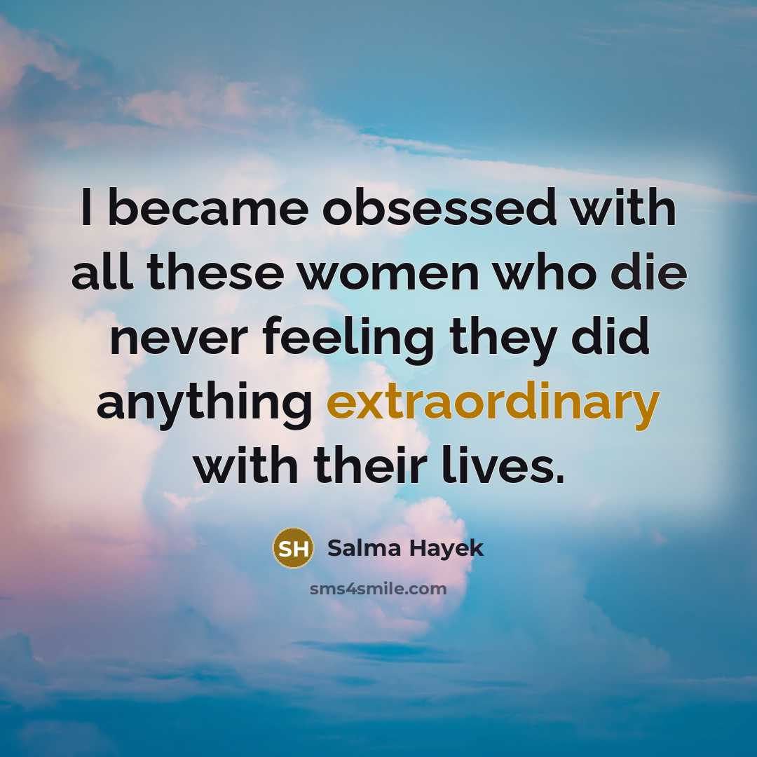 “I became obsessed with all these women who die never…” quote by Salma Hayek