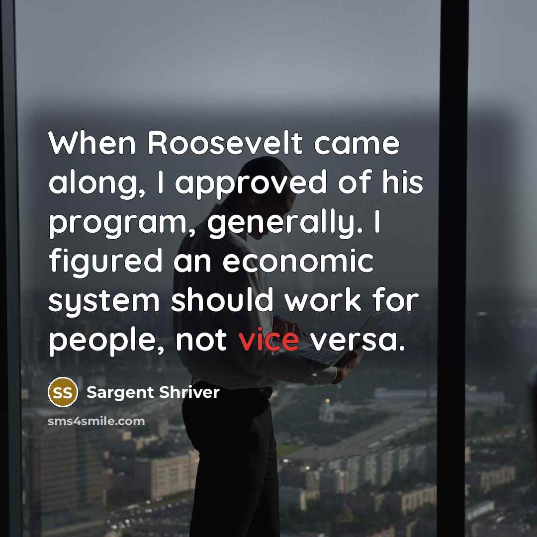 “When Roosevelt came along, I approved of his program, generally.…” quote by Sargent Shriver