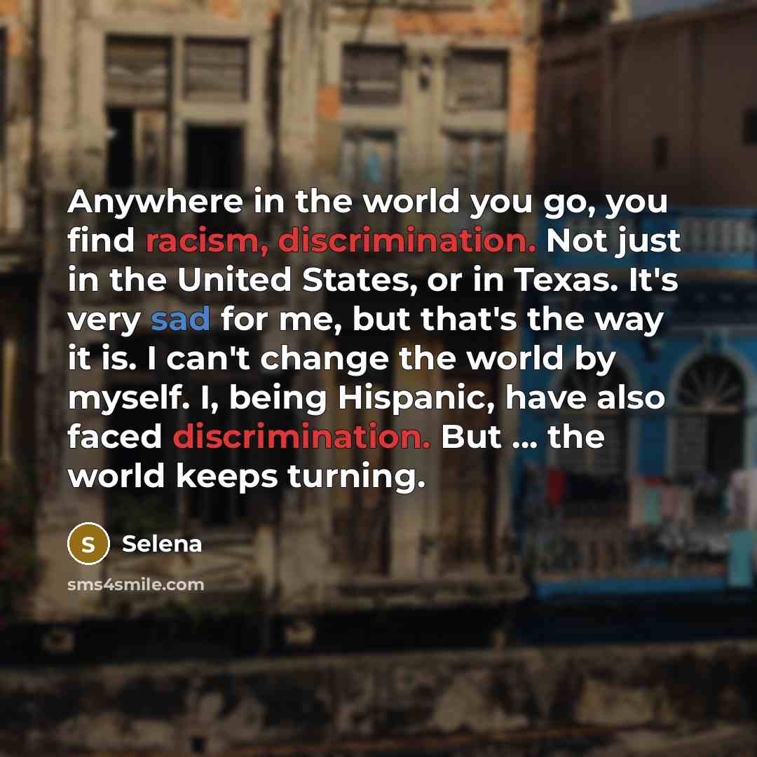“Anywhere in the world you go, you find racism, discrimination.…” quote by Selena