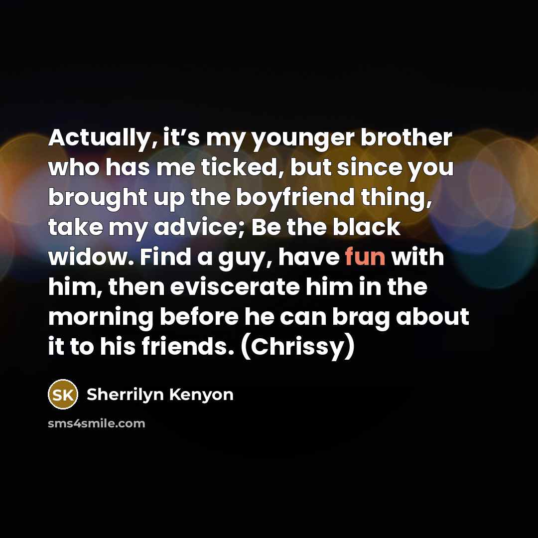 “Actually, it’s my younger brother who has me ticked, but…” quote by Sherrilyn Kenyon