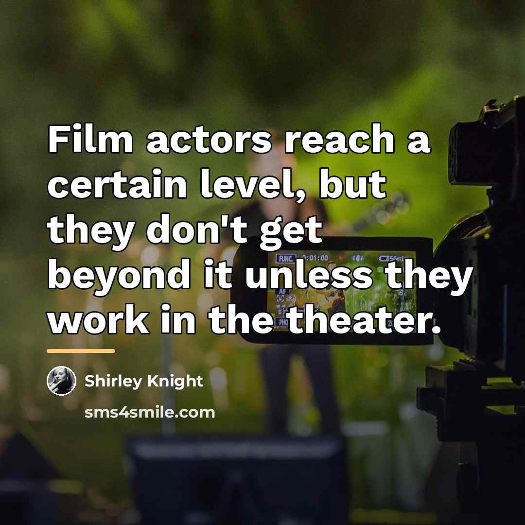 “Film actors reach a certain level, but they don't get…” quote by Shirley Knight