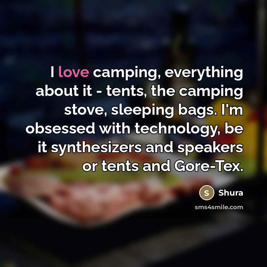 “I love camping, everything about it - tents, the camping…” quote by Shura