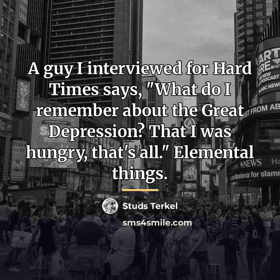 “A guy I interviewed for Hard Times says, "What do…” quote by Studs Terkel