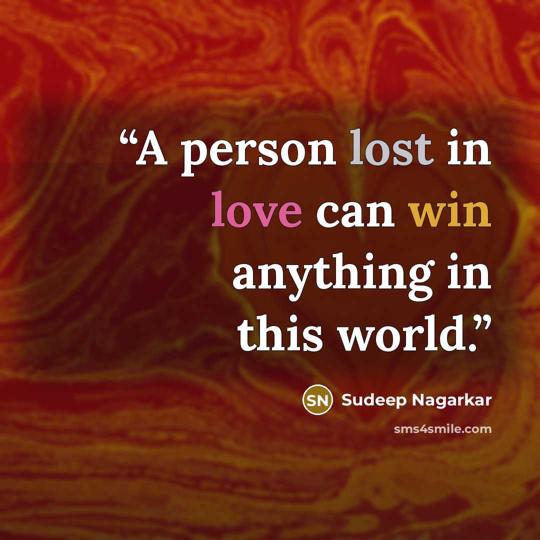 “A person lost in love can win anything in this world.” quote by Sudeep Nagarkar