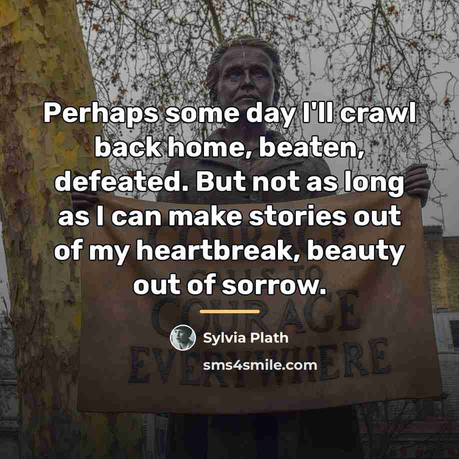 “Perhaps some day I'll crawl back home, beaten, defeated. But…” quote by Sylvia Plath